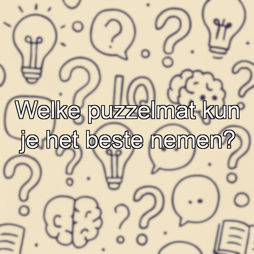 Welke puzzelmat kun je het beste nemen?