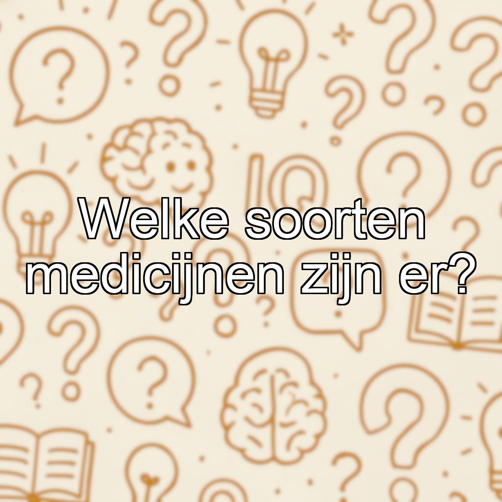 Welke soorten medicijnen zijn er?