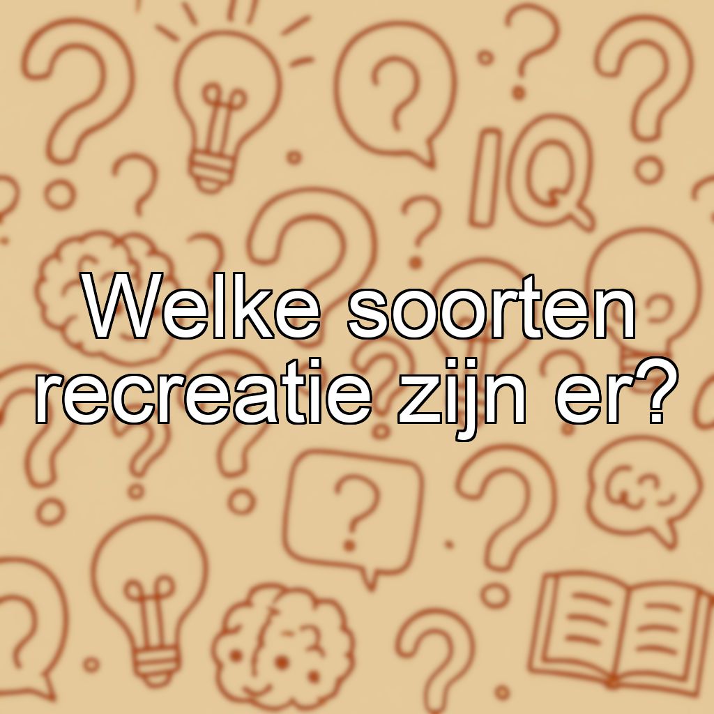 Welke soorten recreatie zijn er?