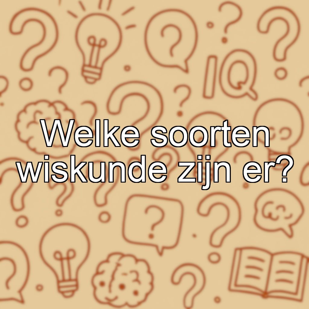 Welke soorten wiskunde zijn er?