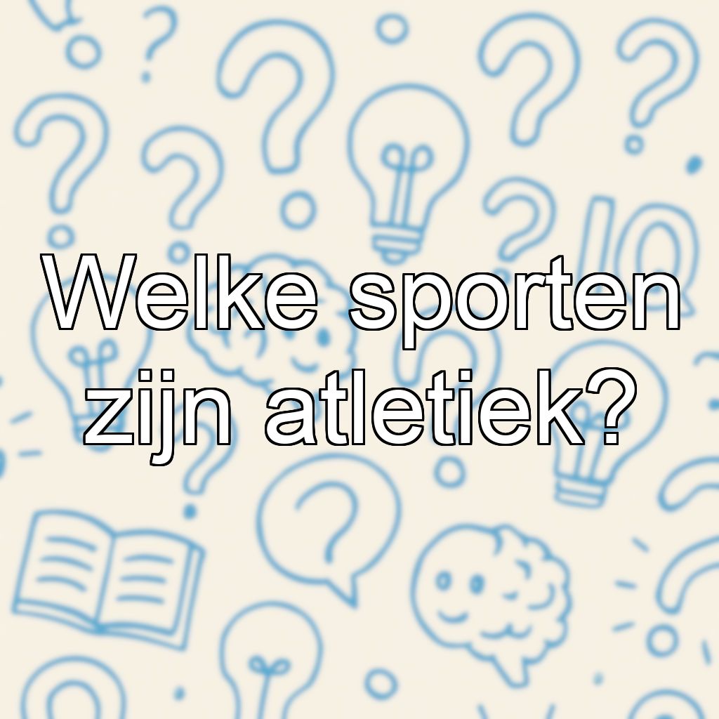 Welke sporten zijn atletiek?