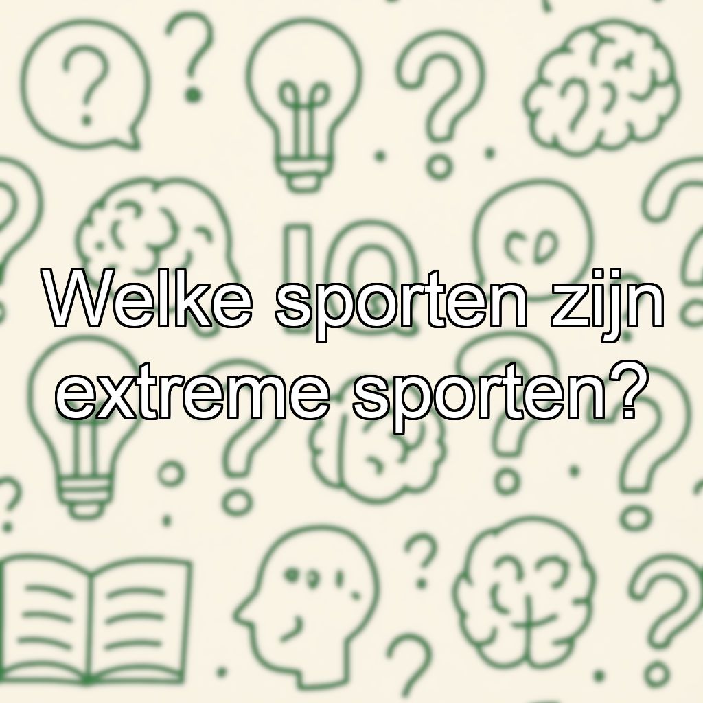 Welke sporten zijn extreme sporten?