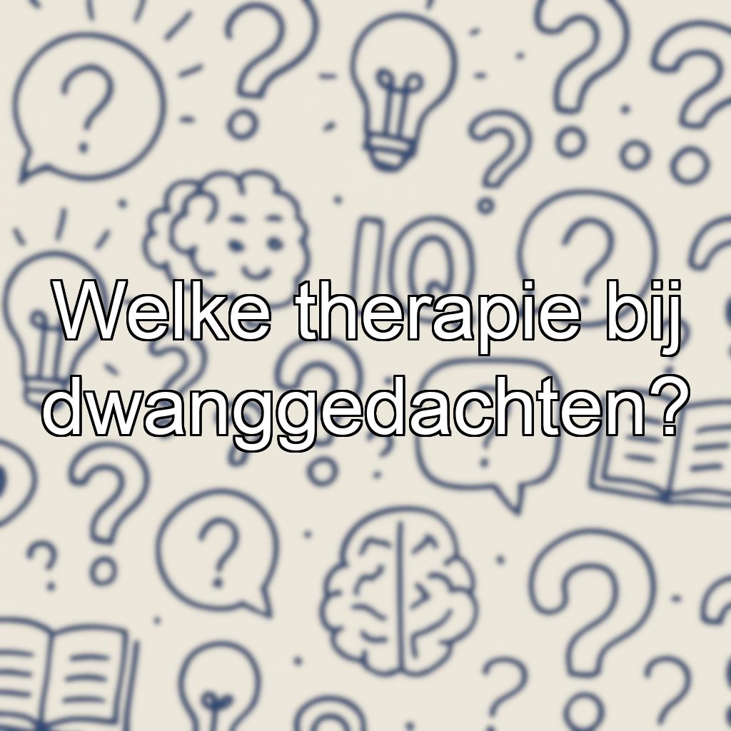 Welke therapie bij dwanggedachten?
