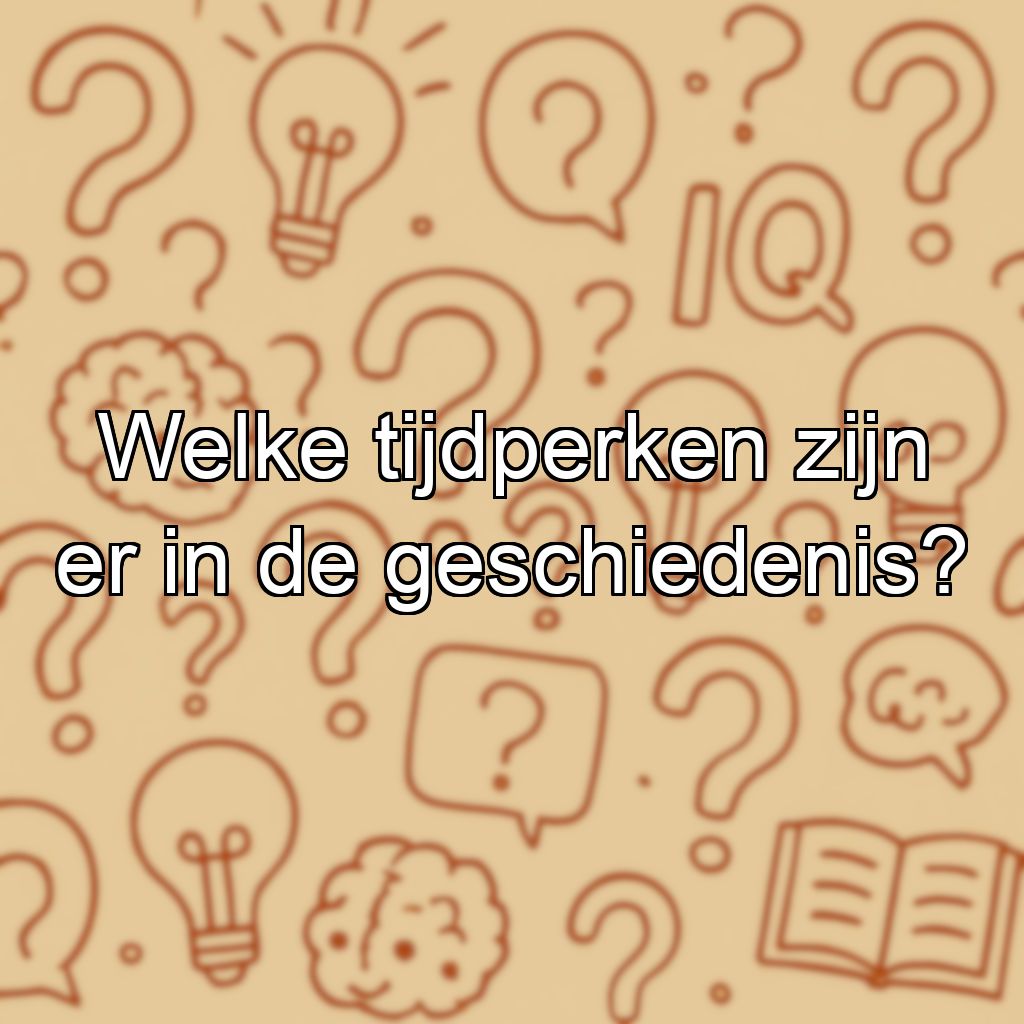 Welke tijdperken zijn er in de geschiedenis?