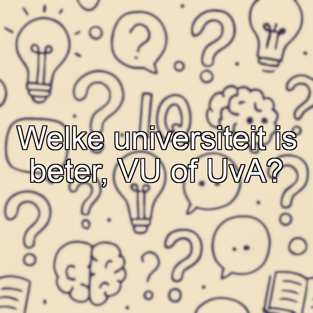 Welke universiteit is beter, VU of UvA?