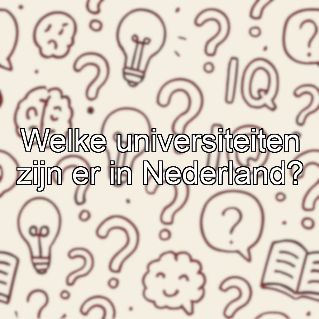 Welke universiteiten zijn er in Nederland?