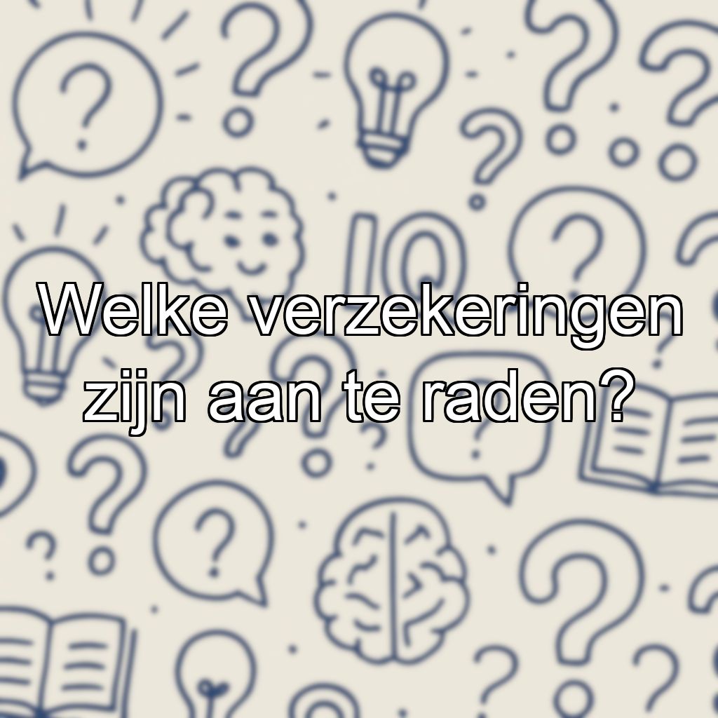 Welke verzekeringen zijn aan te raden?