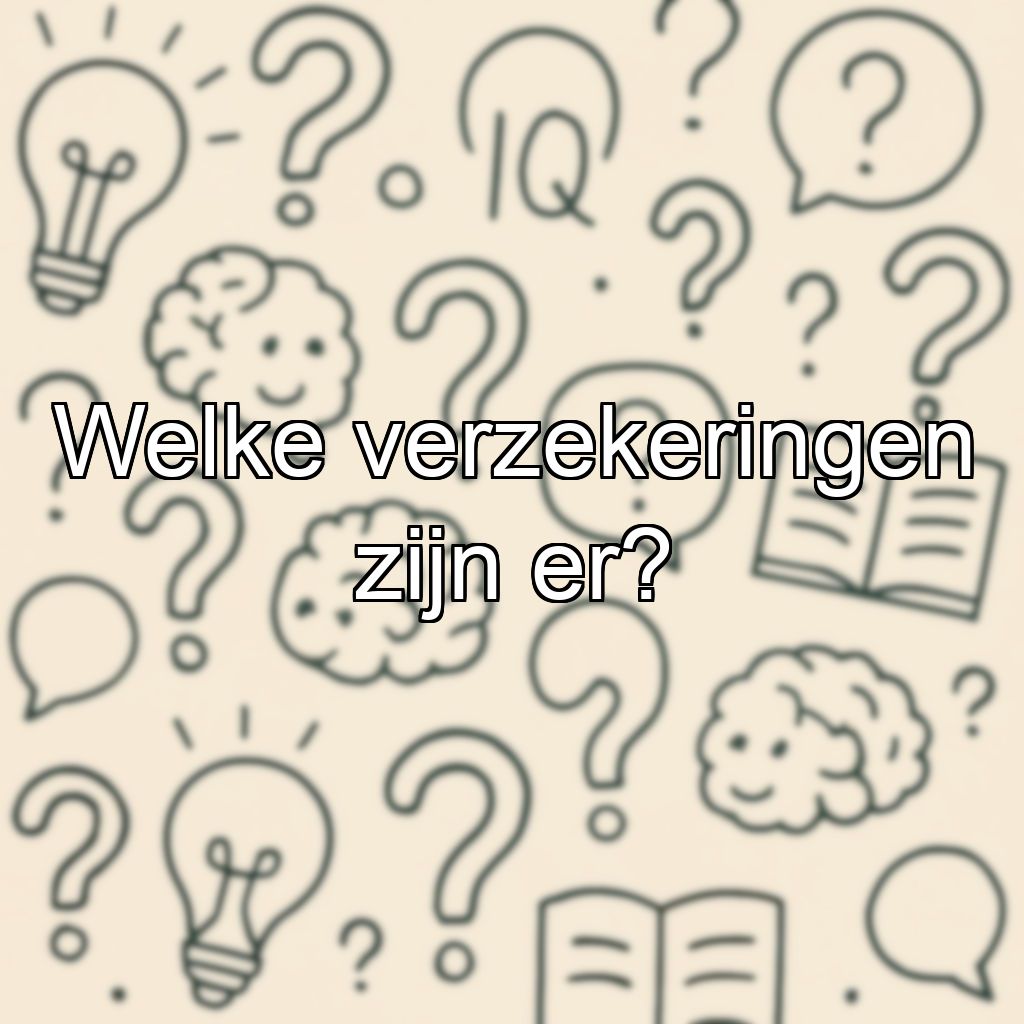 Welke verzekeringen zijn er?