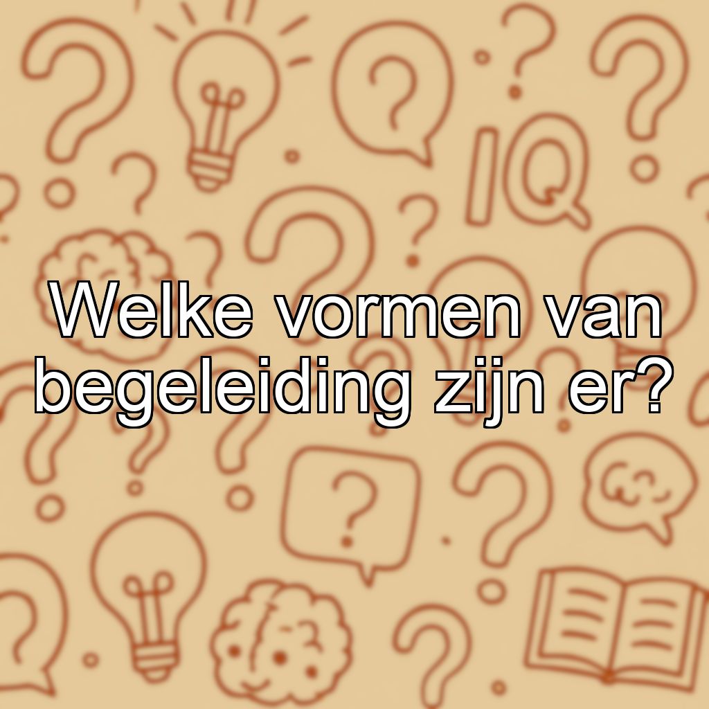 Welke vormen van begeleiding zijn er?