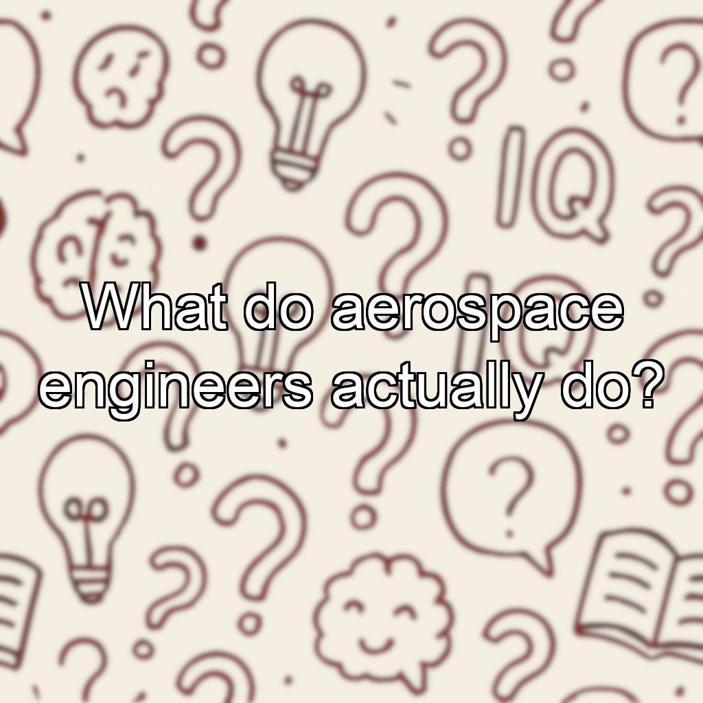 What do aerospace engineers actually do?