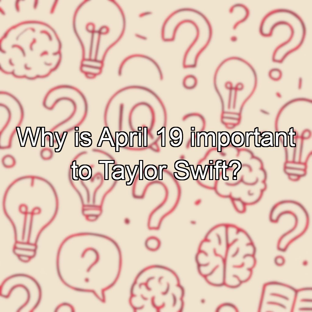 Why is April 19 important to Taylor Swift?