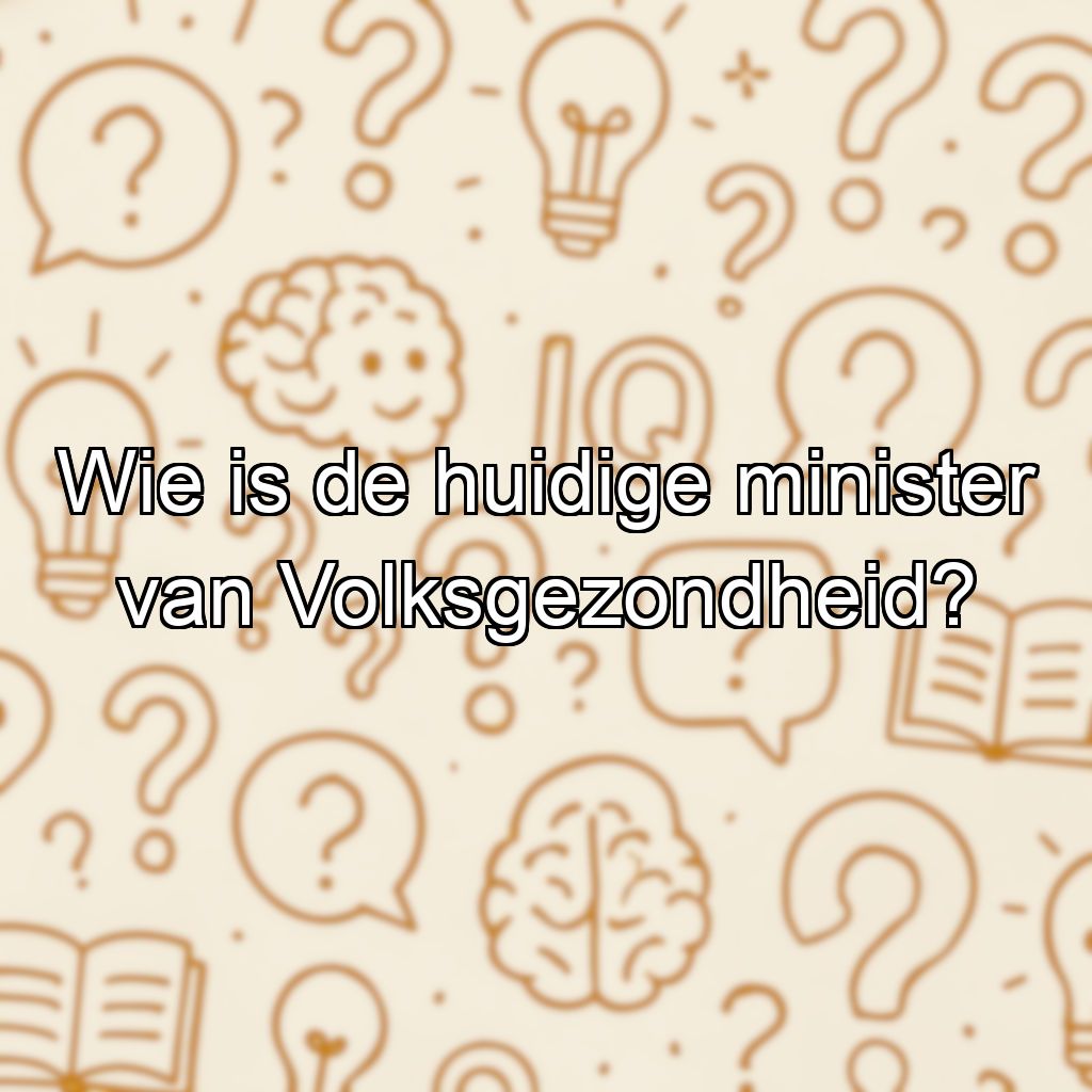 Wie is de huidige minister van Volksgezondheid?