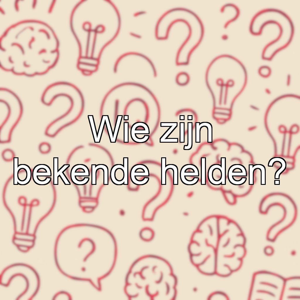 Wie zijn bekende helden?