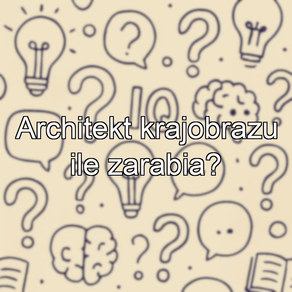 Architekt krajobrazu ile zarabia?
