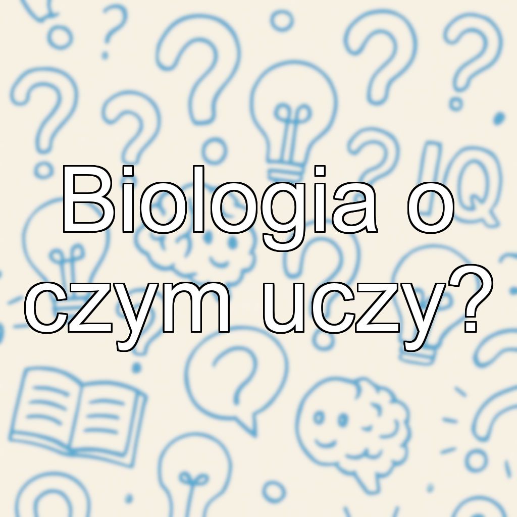 Biologia o czym uczy?