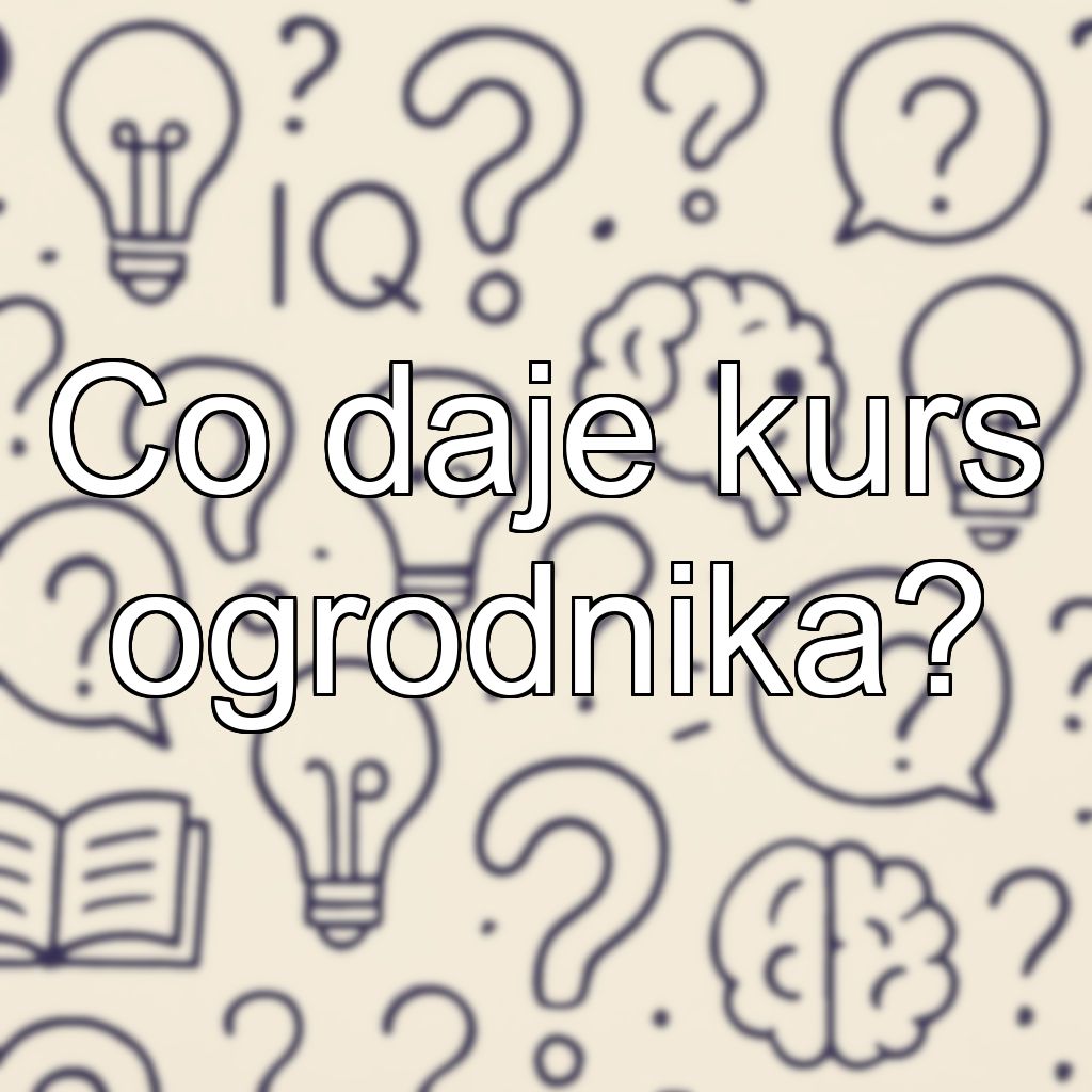 Co daje kurs ogrodnika?