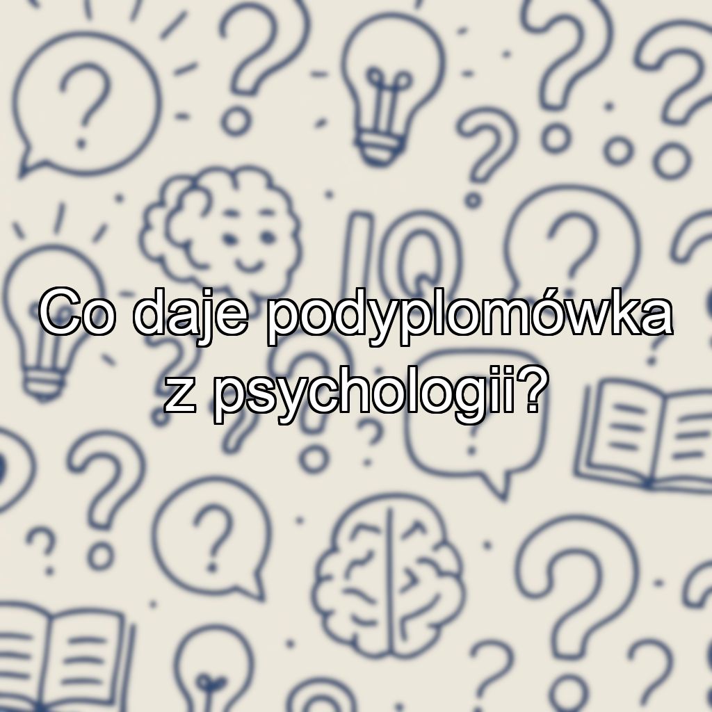 Co daje podyplomówka z psychologii?