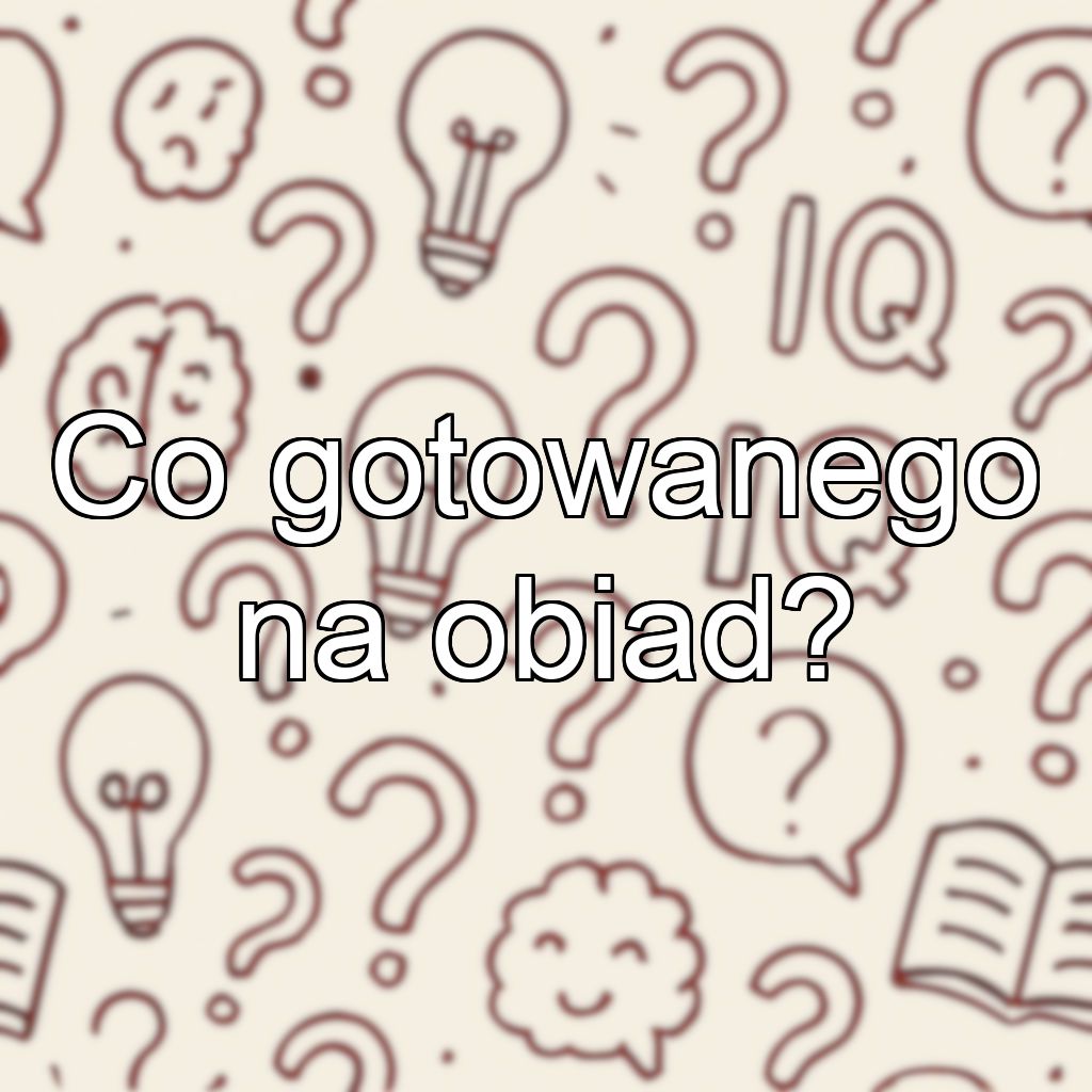 Co gotowanego na obiad?