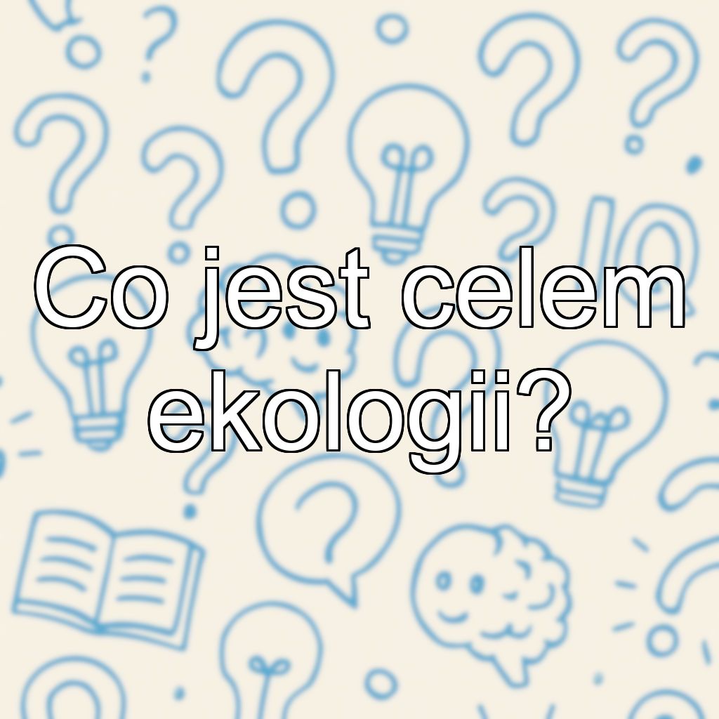 Co jest celem ekologii?