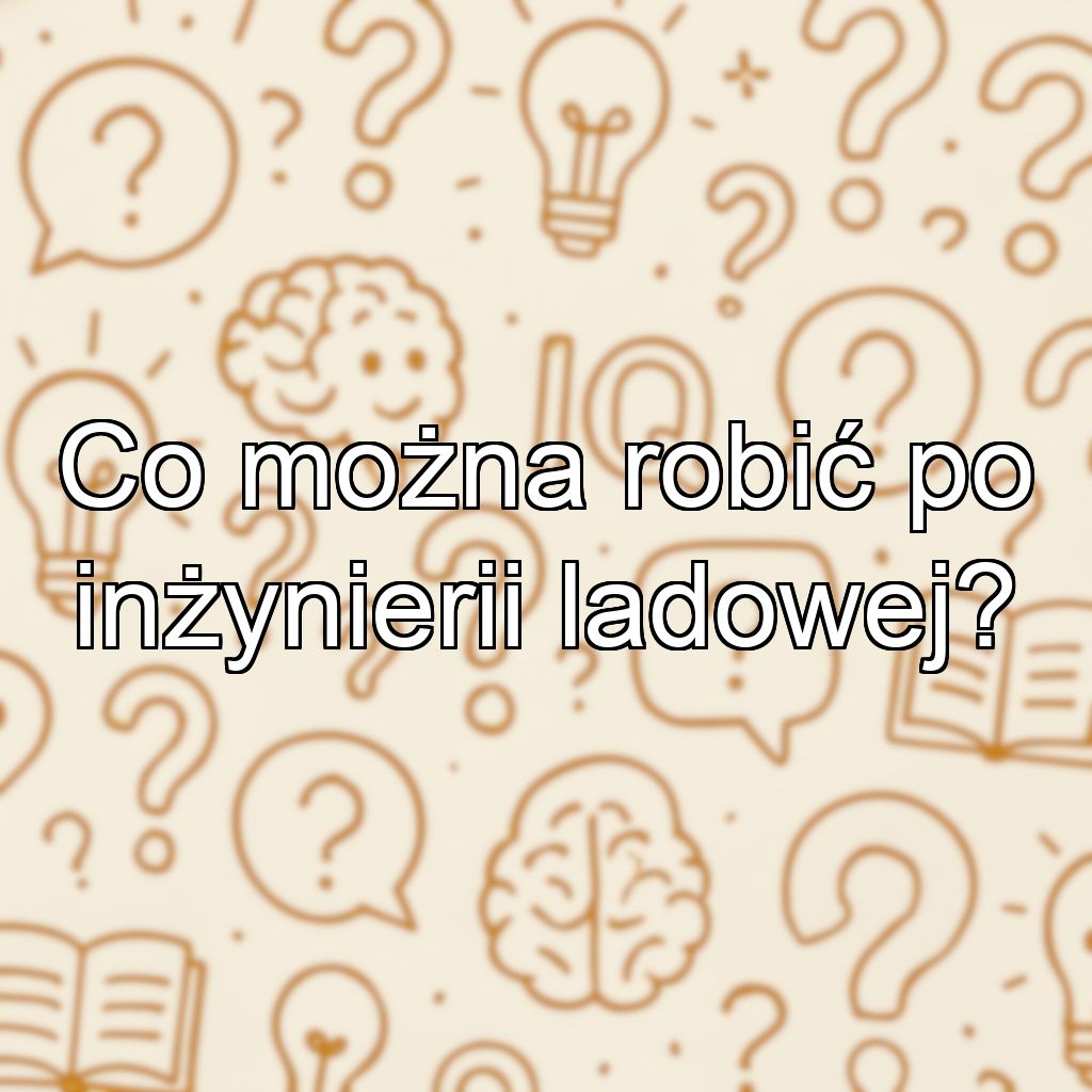 Co można robić po inżynierii ladowej?