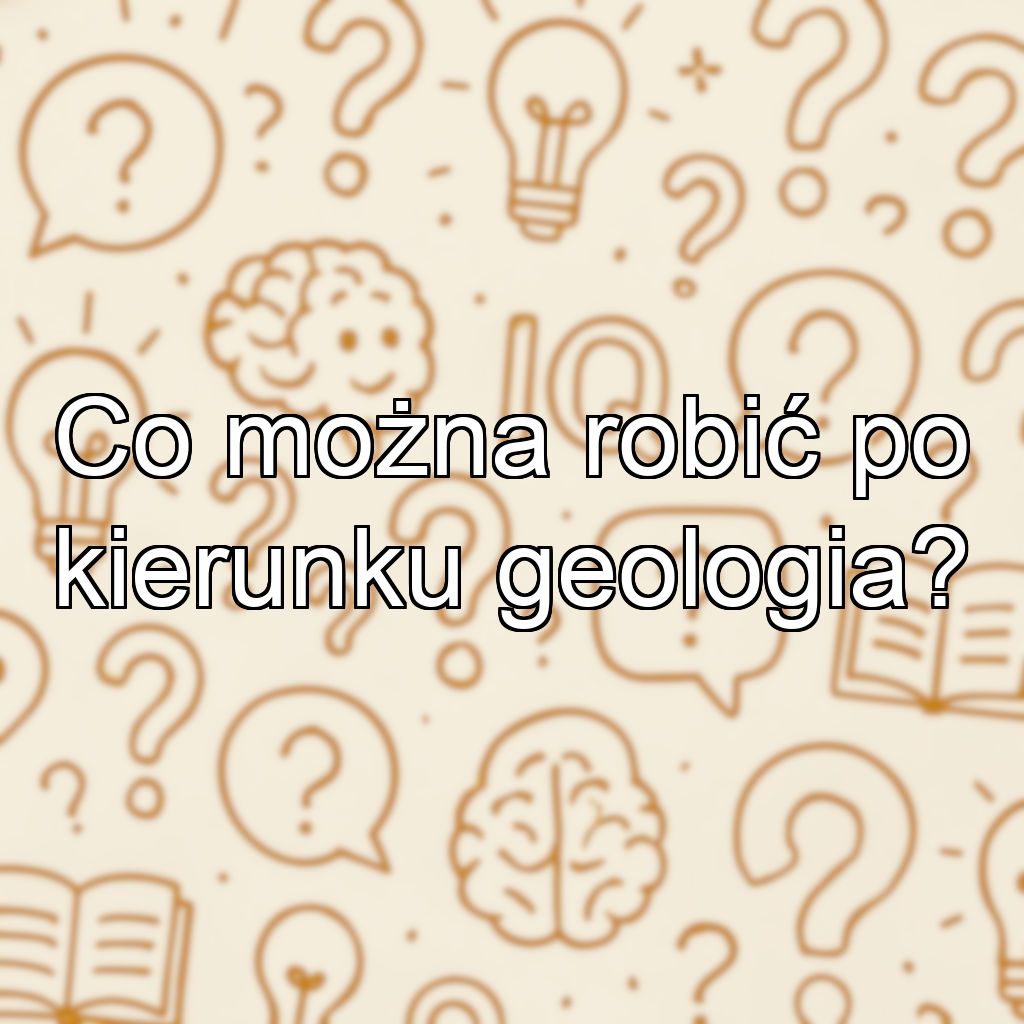 Co można robić po kierunku geologia?