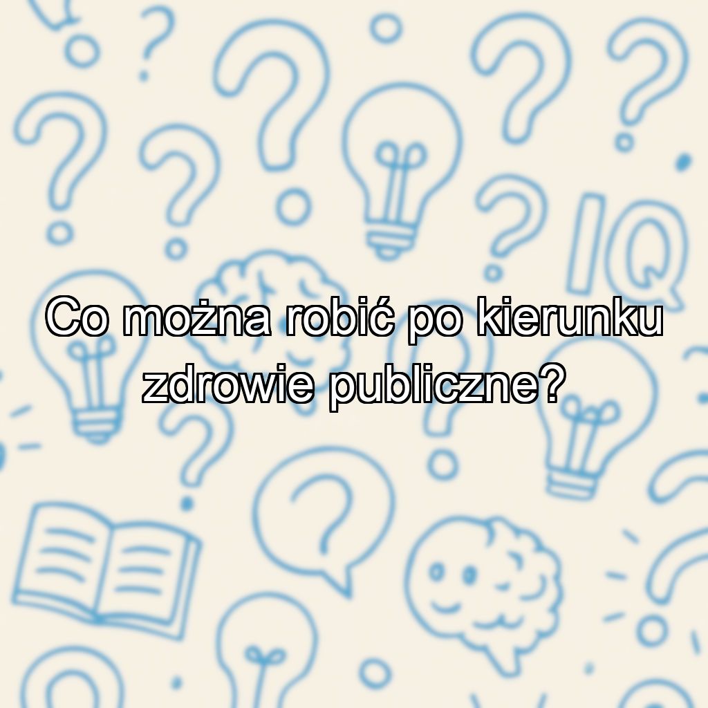 Co można robić po kierunku zdrowie publiczne?