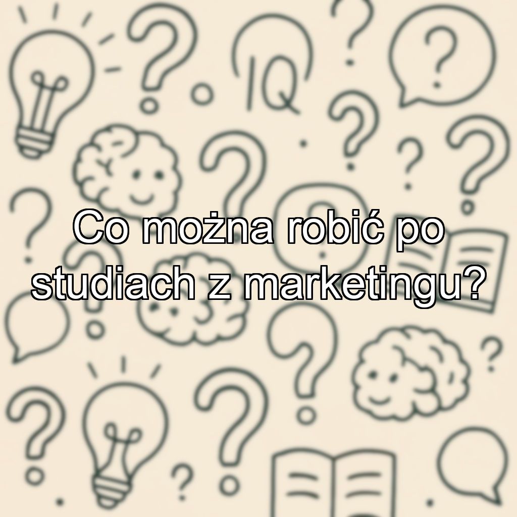 Co można robić po studiach z marketingu?