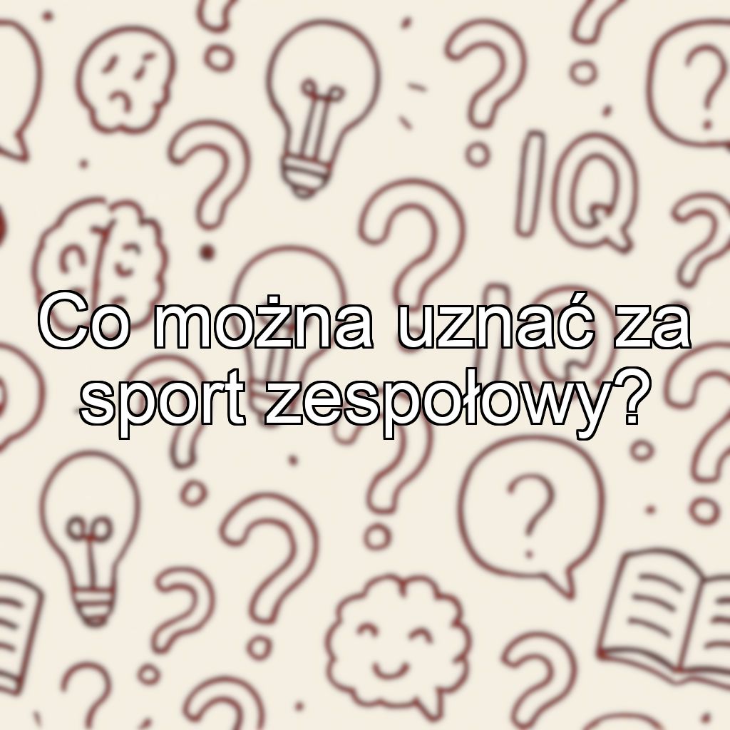 Co można uznać za sport zespołowy?