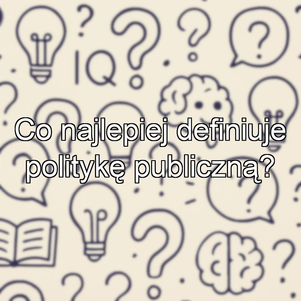 Co najlepiej definiuje politykę publiczną?