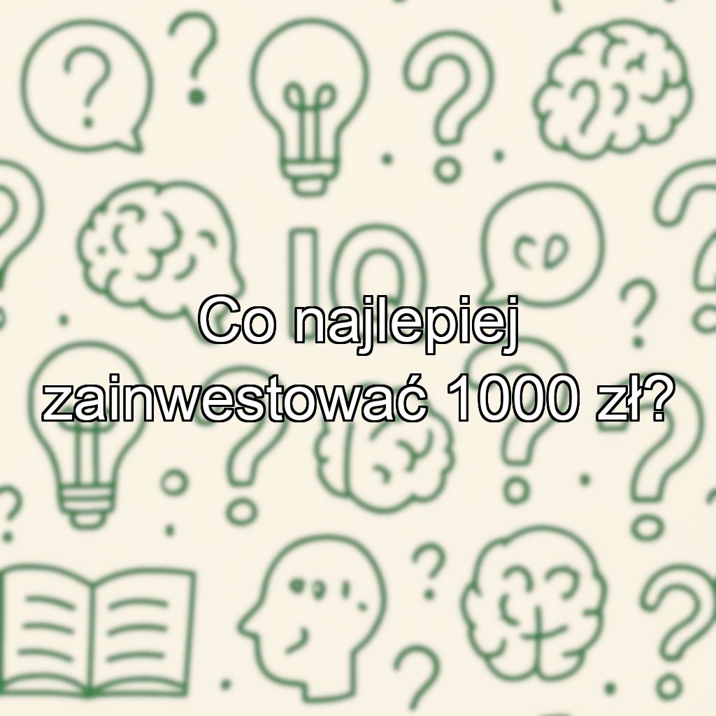 Co najlepiej zainwestować 1000 zł?