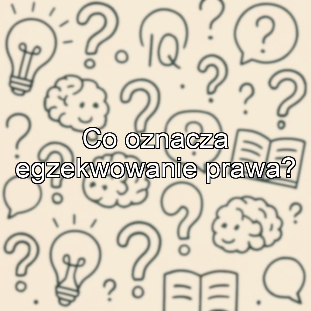 Co oznacza egzekwowanie prawa?