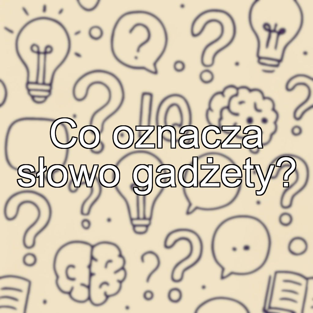 Co oznacza słowo gadżety?