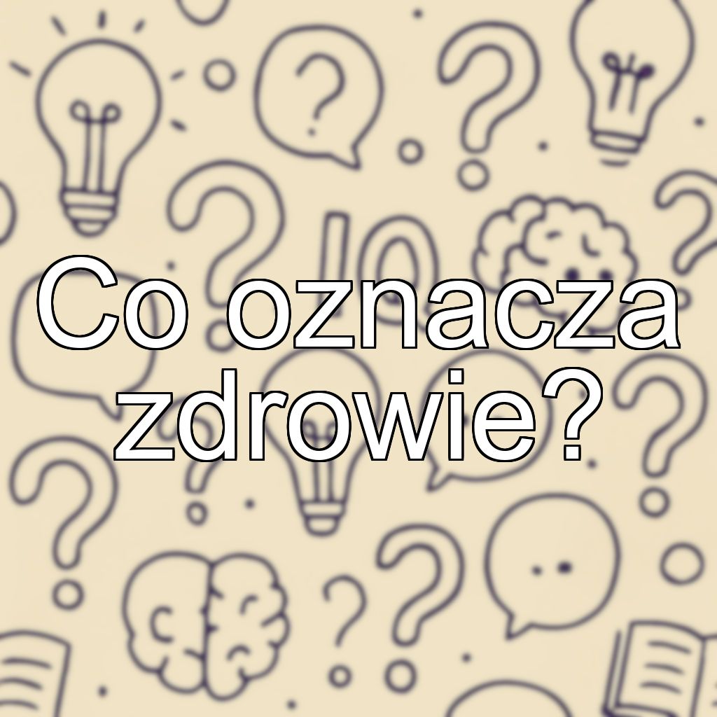 Co oznacza zdrowie?