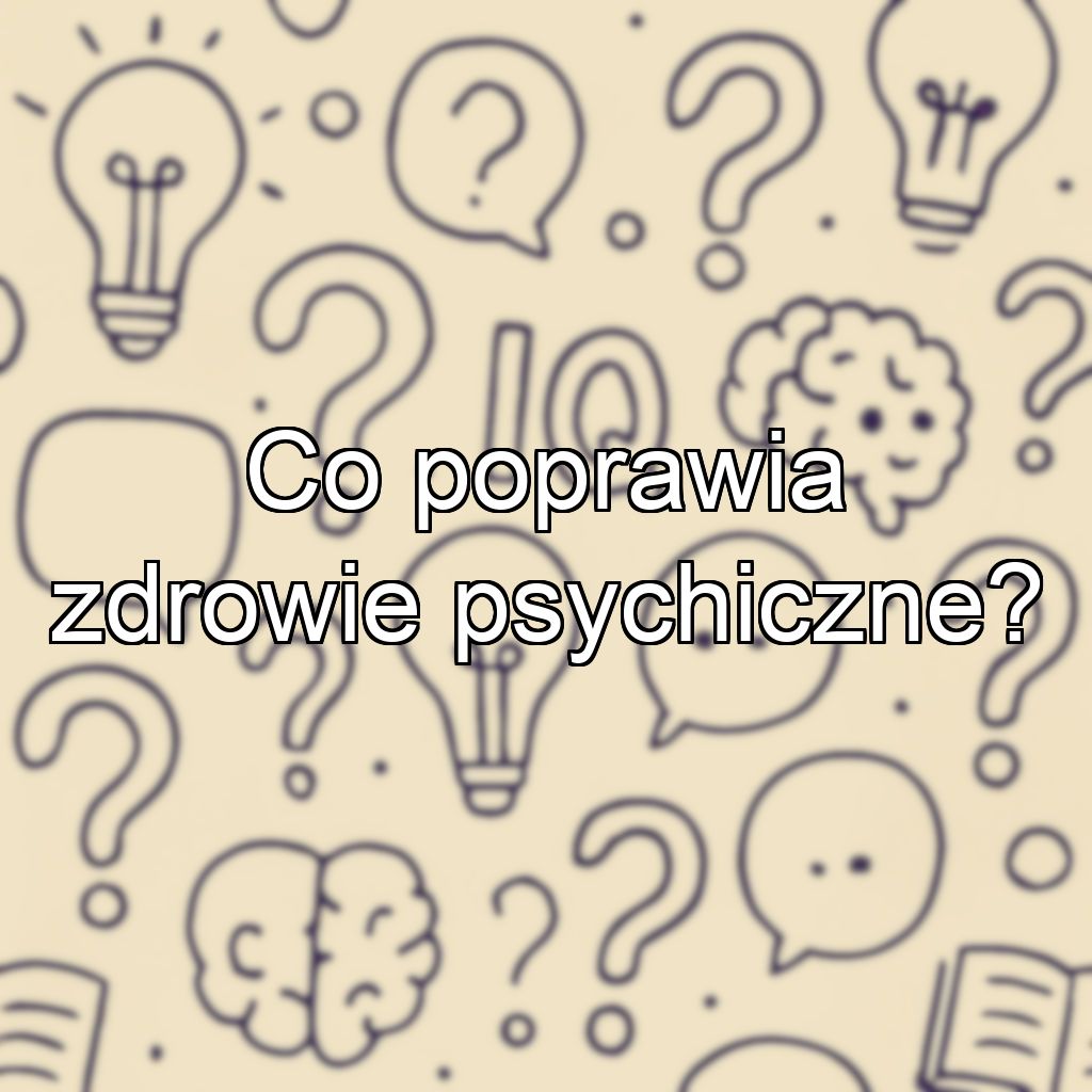 Co poprawia zdrowie psychiczne?