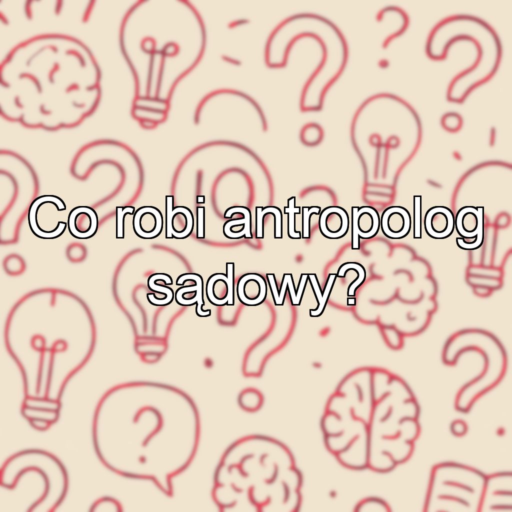 Co robi antropolog sądowy?