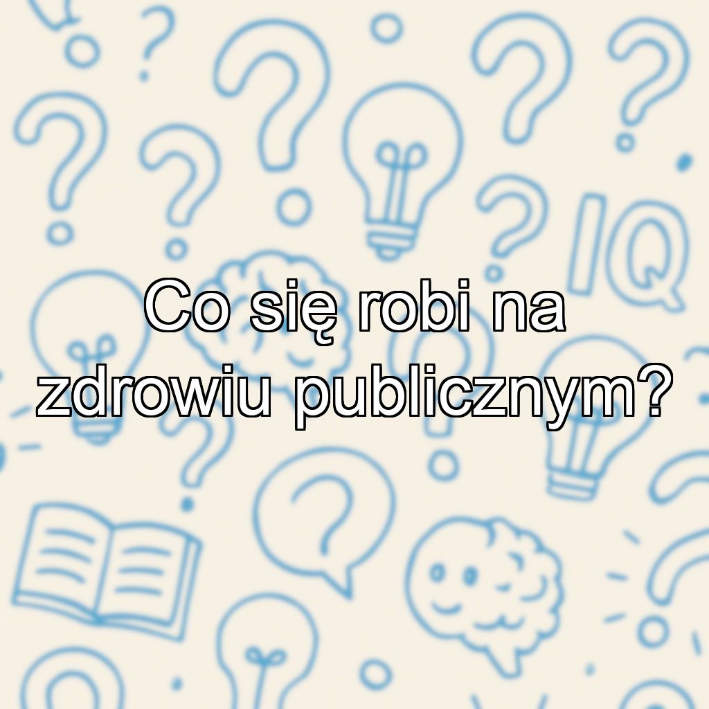 Co się robi na zdrowiu publicznym?