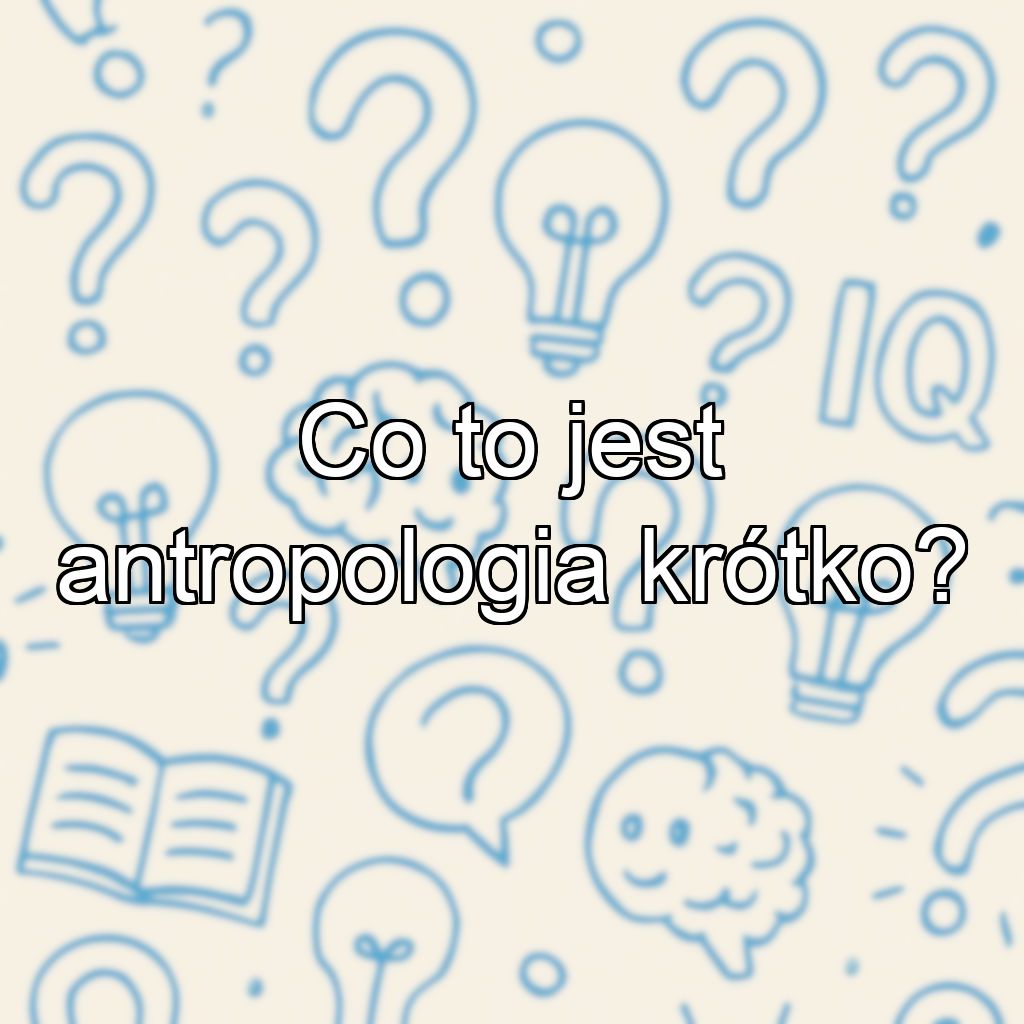 Co to jest antropologia krótko?