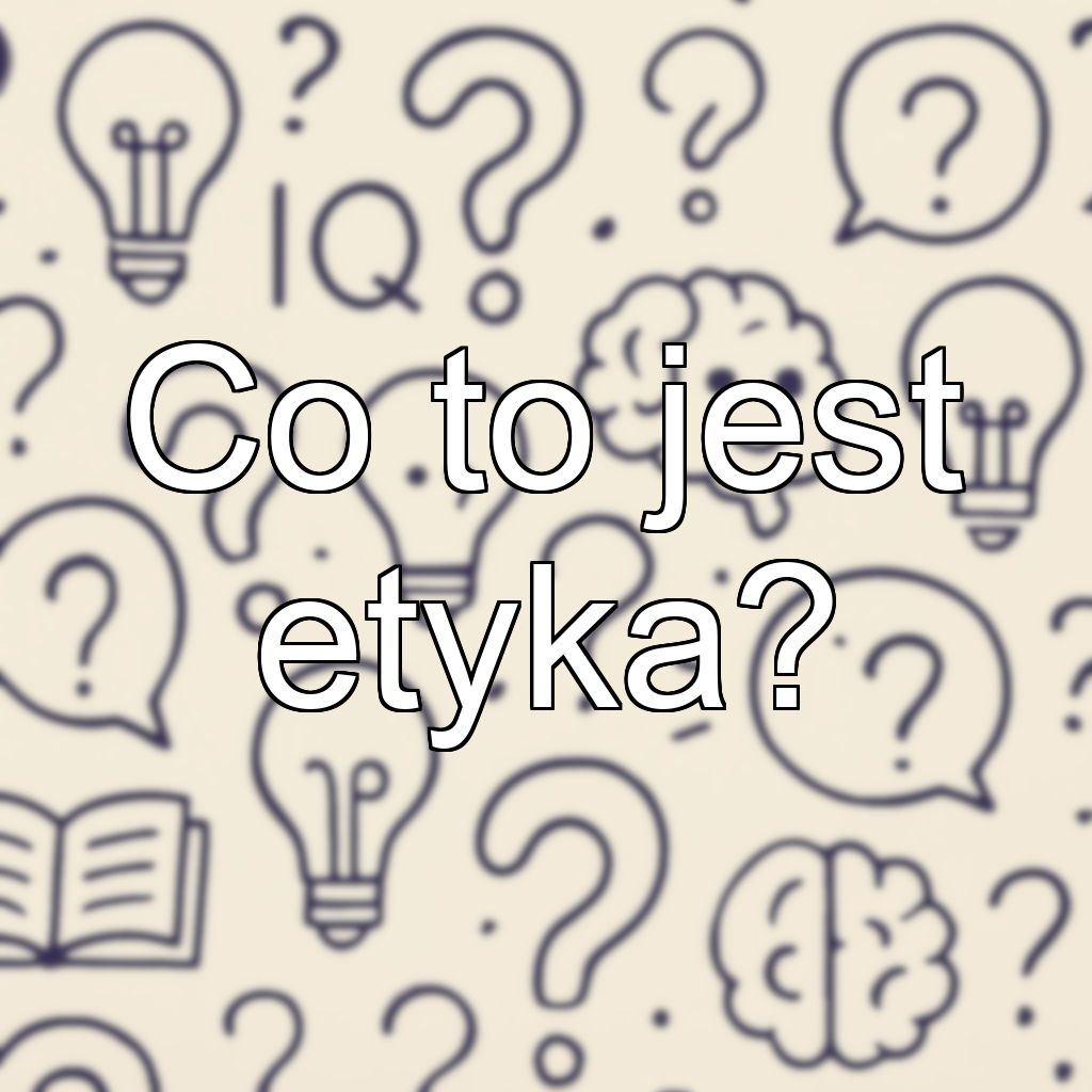 Co to jest etyka?