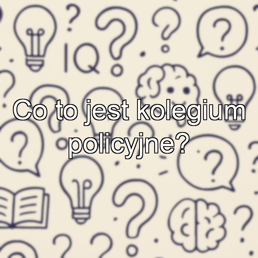 Co to jest kolegium policyjne?