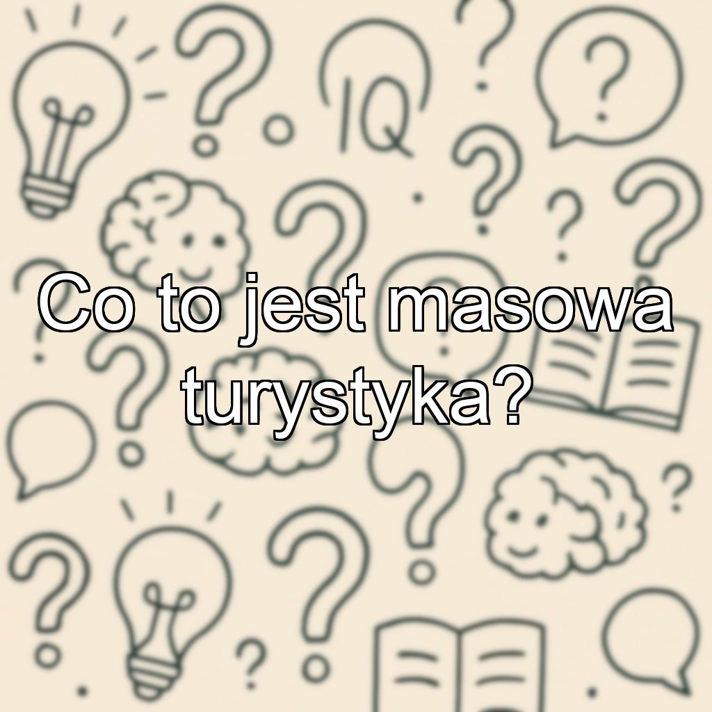 Co to jest masowa turystyka?