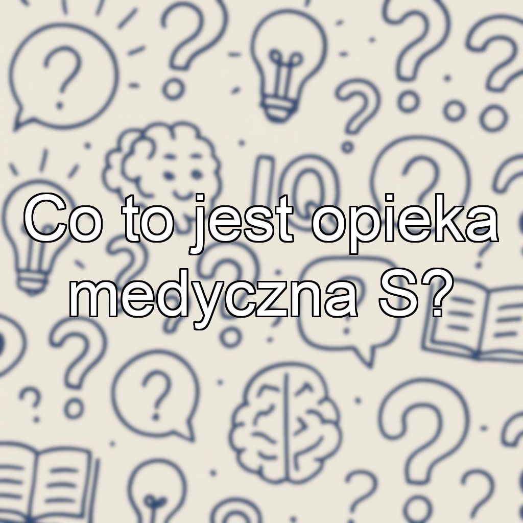 Co to jest opieka medyczna S?