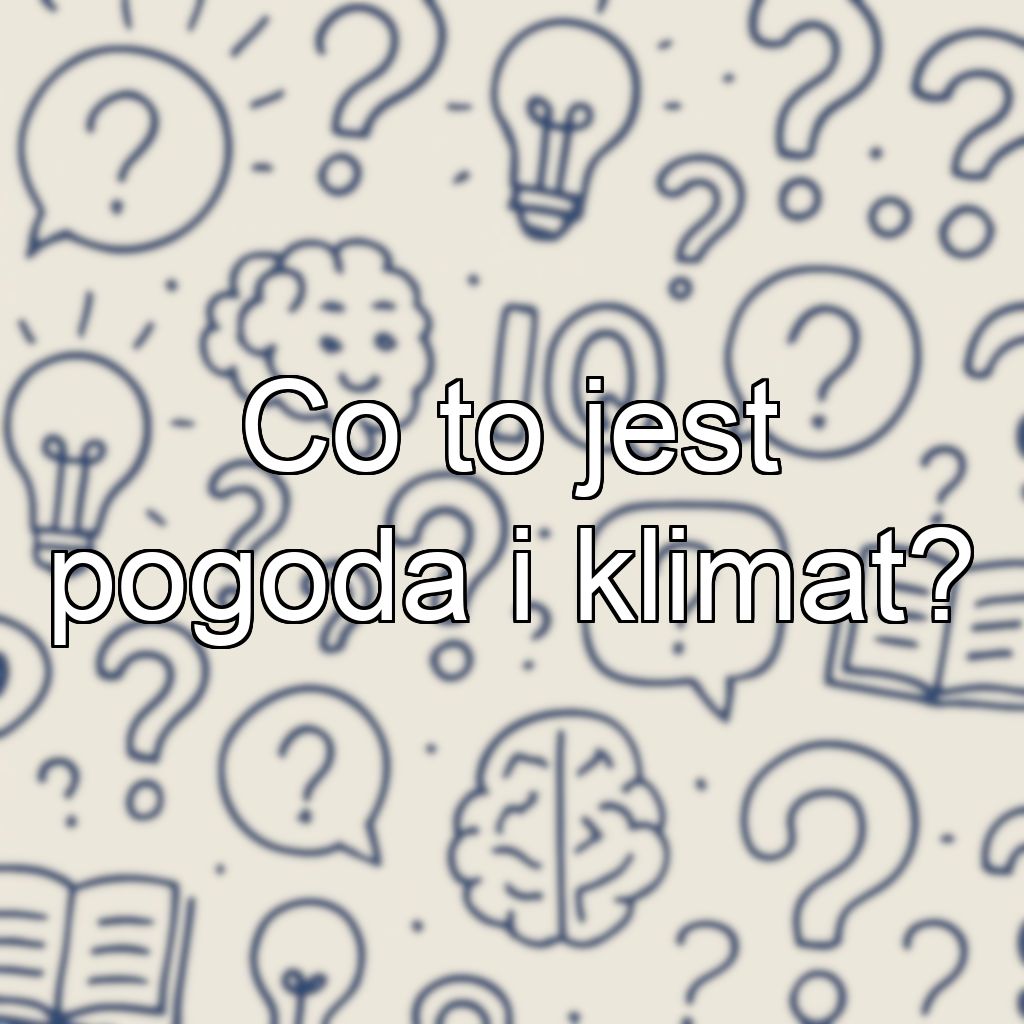Co to jest pogoda i klimat?
