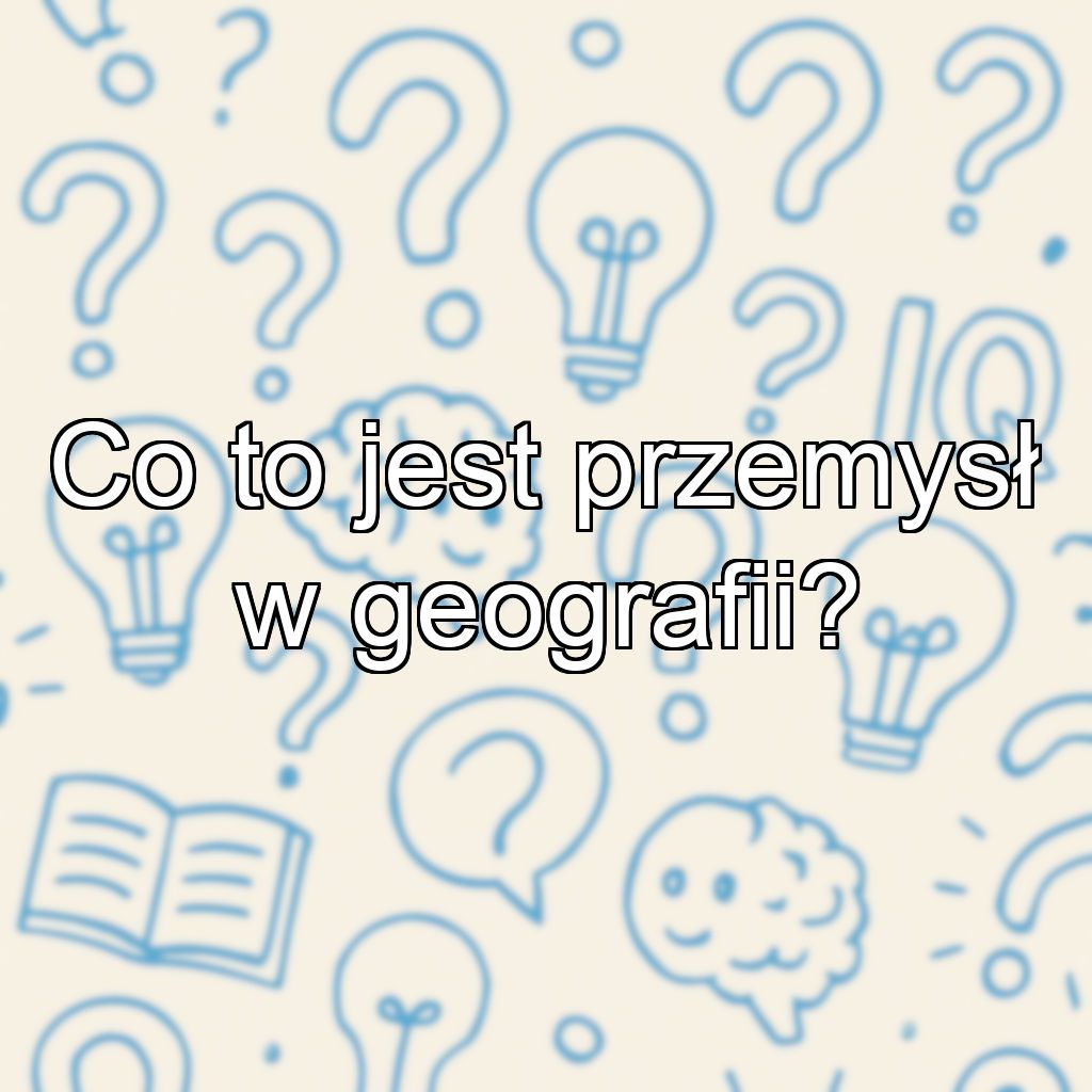 Co to jest przemysł w geografii?