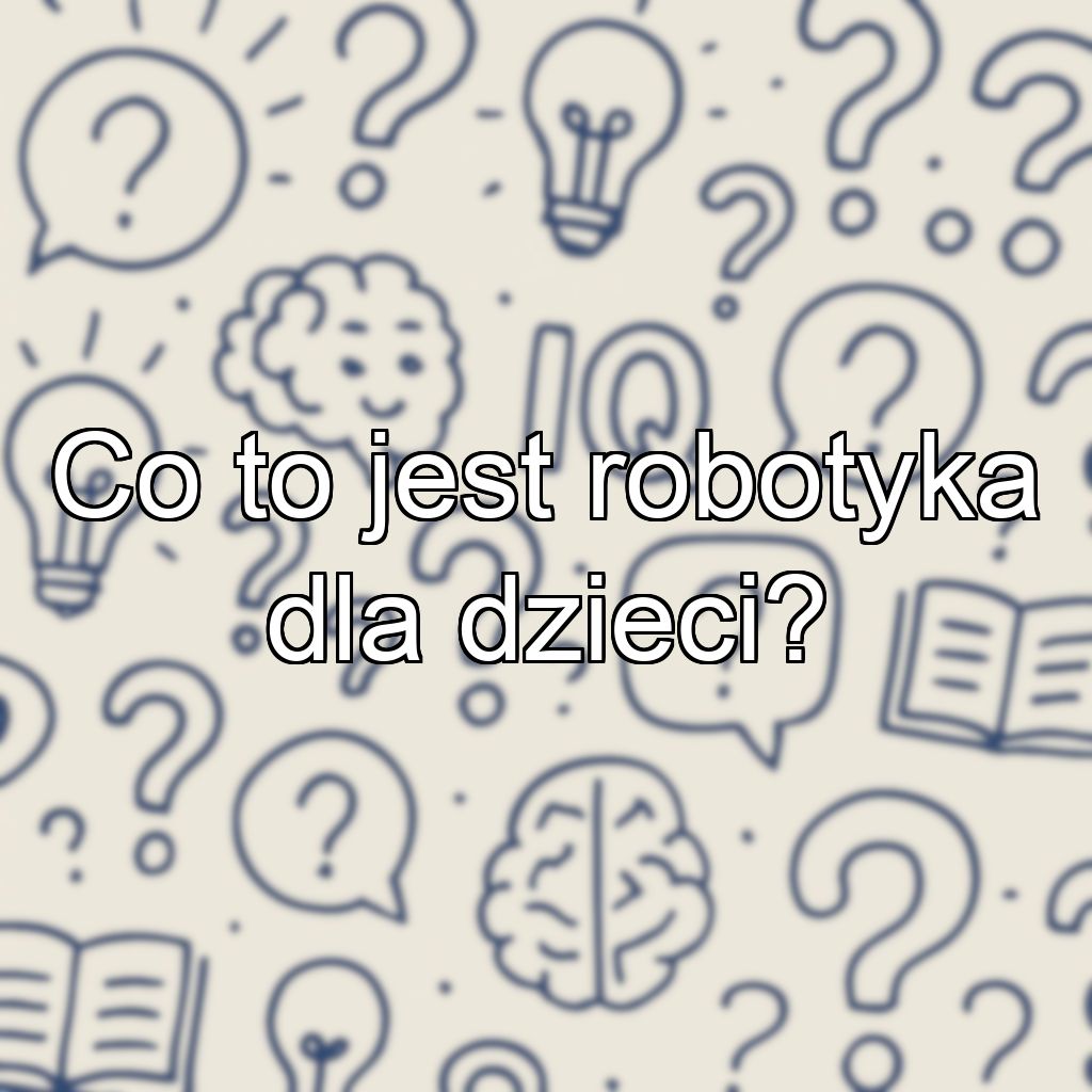 Co to jest robotyka dla dzieci?
