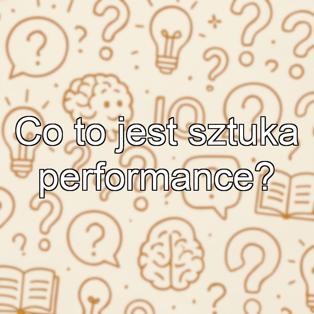 Co to jest sztuka performance?