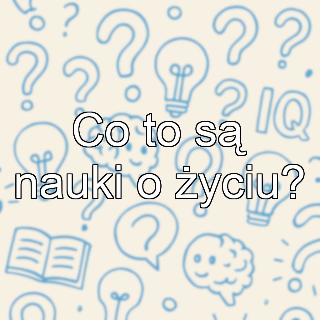Co to są nauki o życiu?
