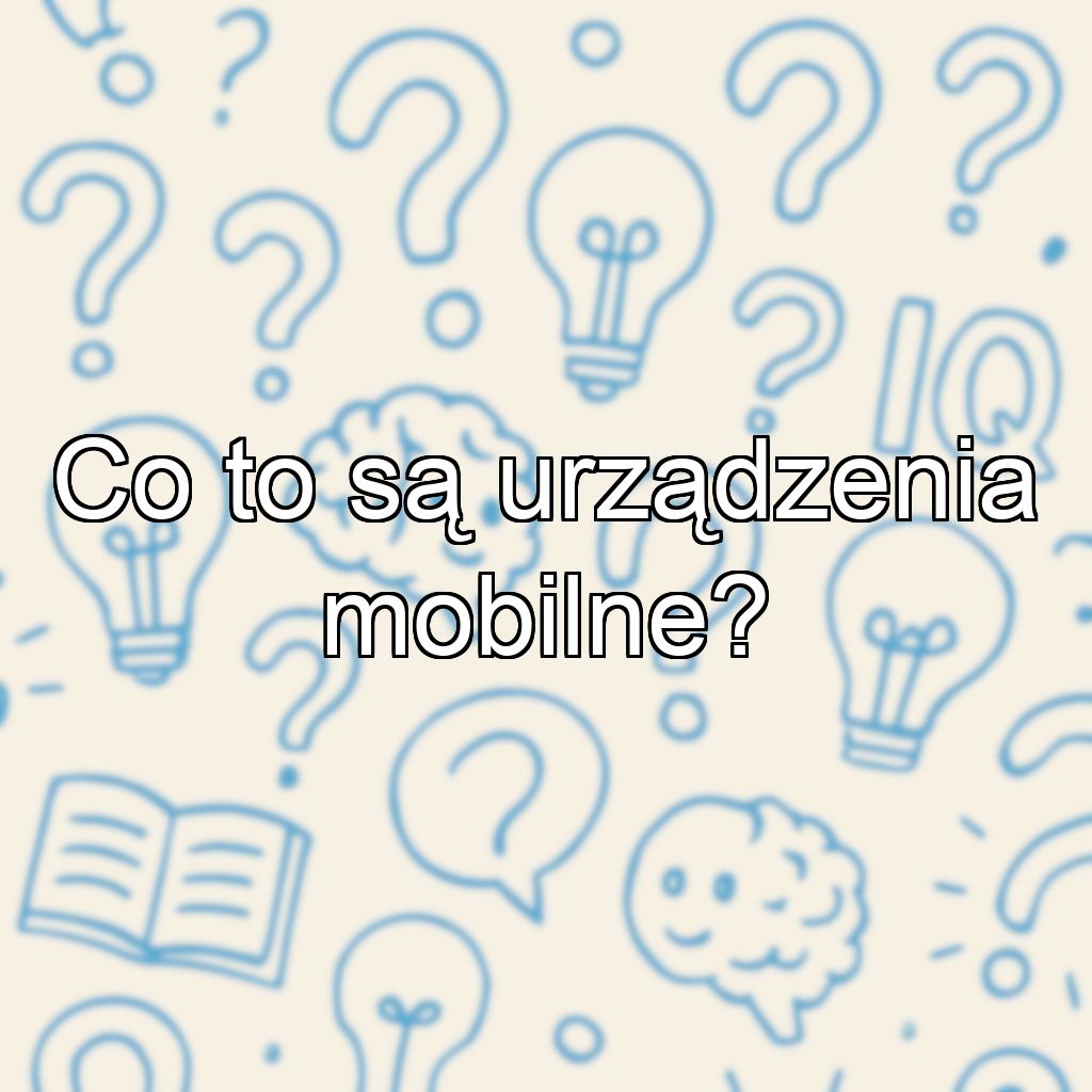 Co to są urządzenia mobilne?