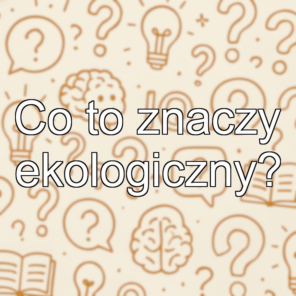 Co to znaczy ekologiczny?