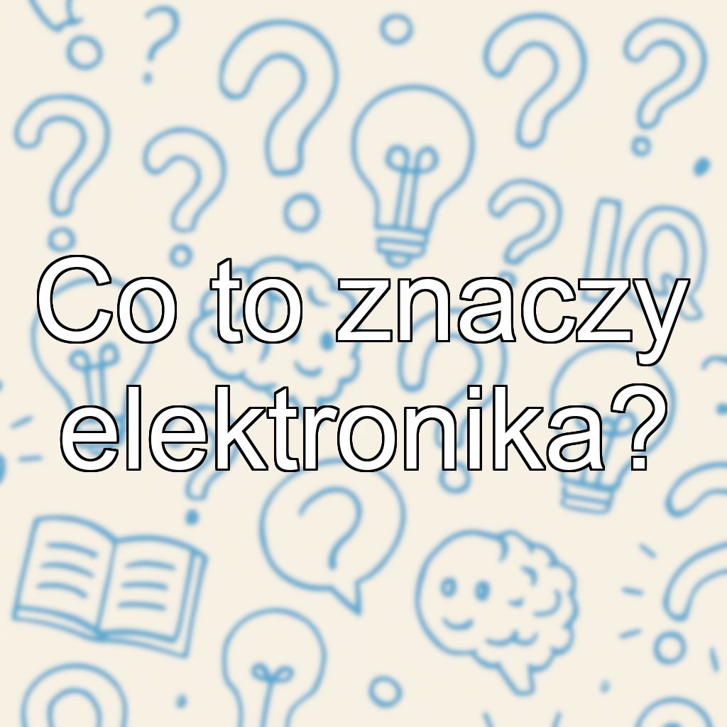 Co to znaczy elektronika?