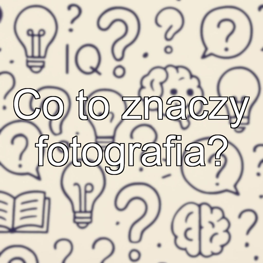 Co to znaczy fotografia?